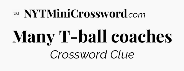 Many T-ball coaches - WSJ Crossword