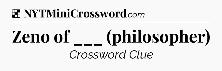 Solution: Zeno of ___ (philosopher) - NYT Crossword