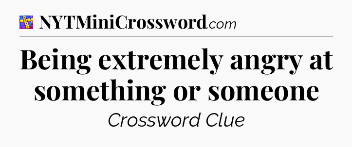 Being extremely angry at something or someone Codycross