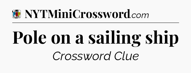 Pole on a sailing ship Crossword Clue