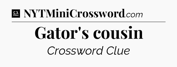 Gator's cousin - LA Times Crossword