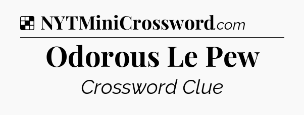 Solution: Odorous Le Pew - NYT Crossword