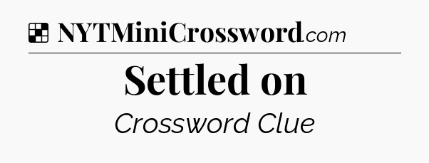 Solution: Settled on - NYT Crossword