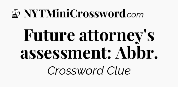 Future attorney's assessment: Abbr - Daily Themed Classic Crossword