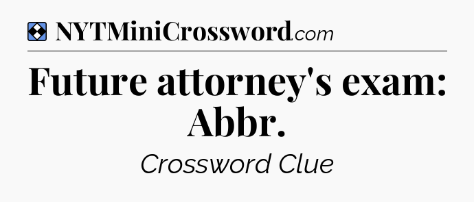Solution: Future attorney's exam: Abbr - NYT Mini Crossword