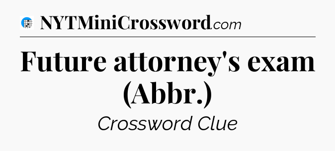 Future attorney's exam (Abbr.) Crossword Clue