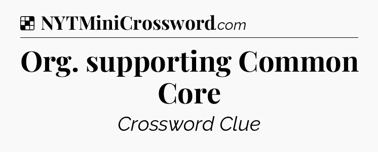 Solution: Org. supporting Common Core - NYT Crossword