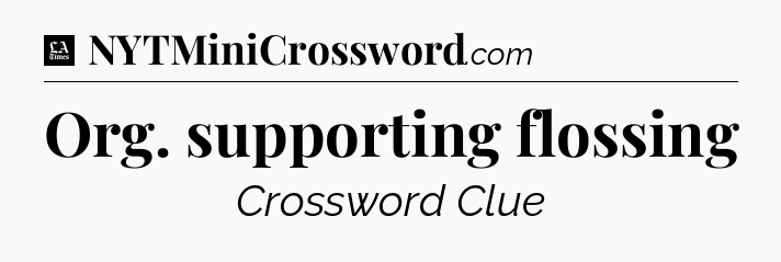 Org. supporting flossing - LA Times Crossword