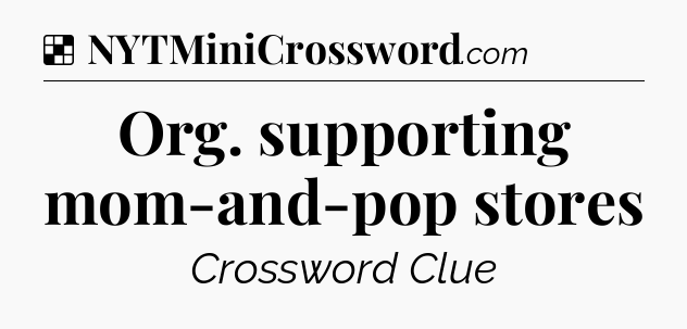 Solution: Org. supporting mom-and-pop stores - NYT Crossword