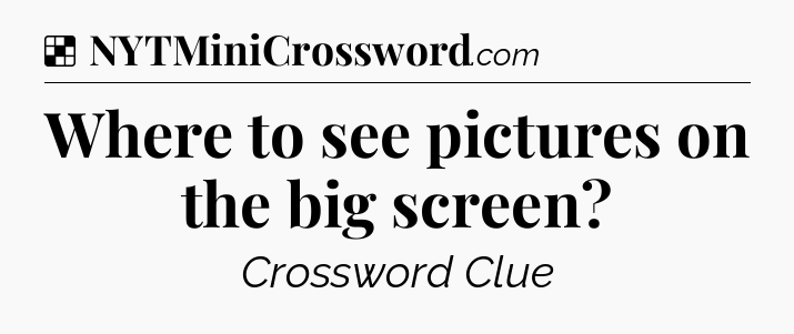 Solution: Where to see pictures on the big screen - NYT Crossword