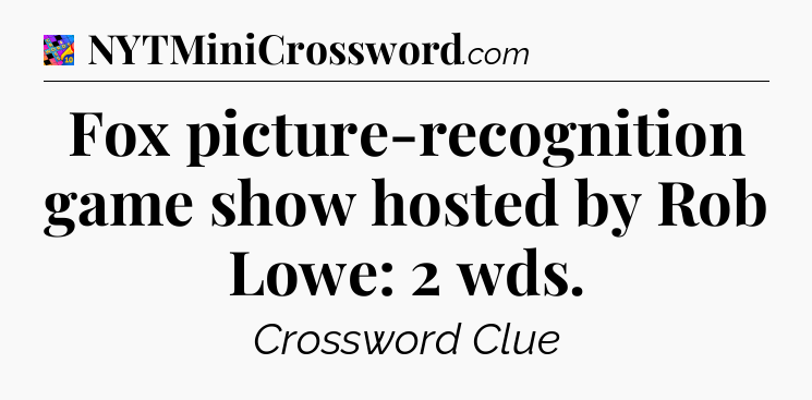 Fox picture-recognition game show hosted by Rob Lowe: 2 wds Crossword Clue