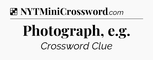 Solution: Photograph, e.g - NYT Crossword