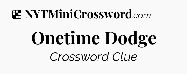 Solution: Onetime Dodge - NYT Crossword