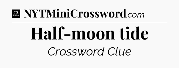 Half-moon tide - LA Times Crossword