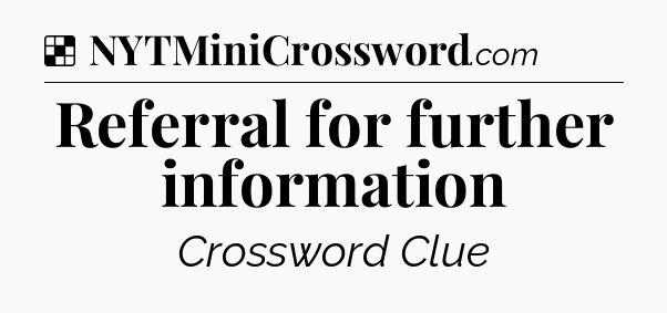 Solution: Referral for further information - NYT Crossword