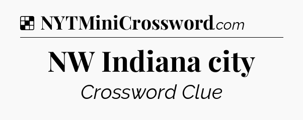 Solution: NW Indiana city - NYT Crossword