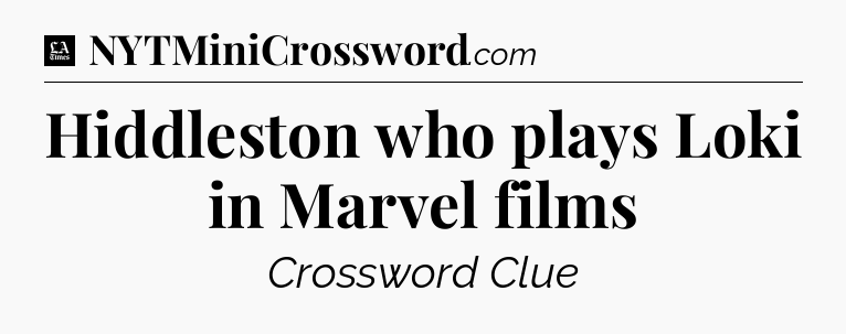 Hiddleston who plays Loki in Marvel films - LA Times Crossword