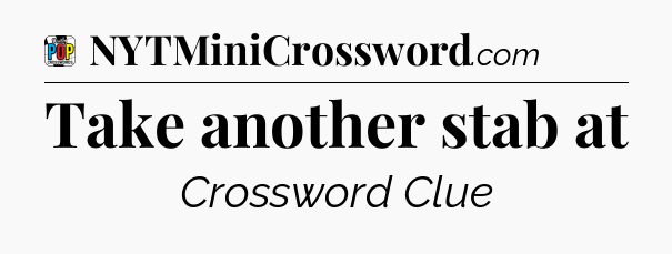 Take another stab at Crossword Clue