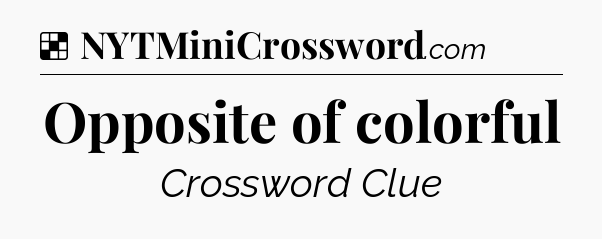 Solution: Opposite of colorful - NYT Crossword