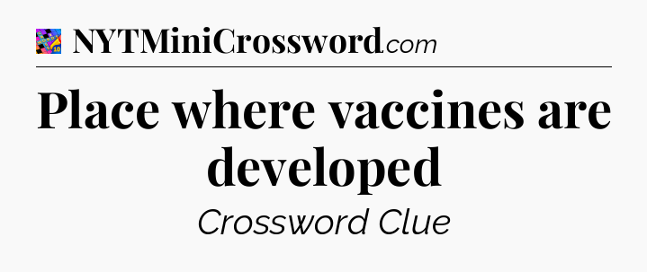 Place where vaccines are developed Crossword Clue