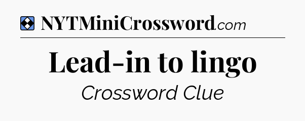 Solution: Lead-in to lingo - NYT Mini Crossword