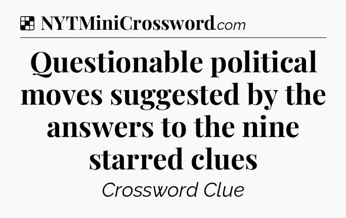 Solution: Questionable political moves suggested by the answers to the nine starred clues - NYT Crossword