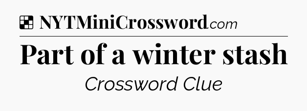 Solution: Part of a winter stash - NYT Crossword