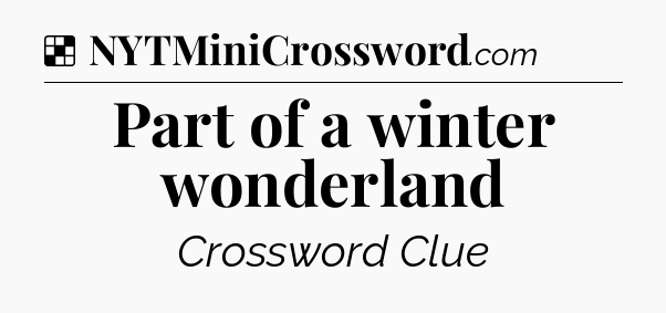 Solution: Part of a winter wonderland - NYT Crossword