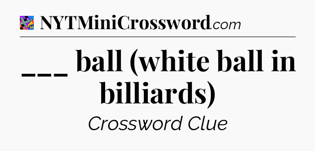 ___ ball (white ball in billiards) Crossword Clue