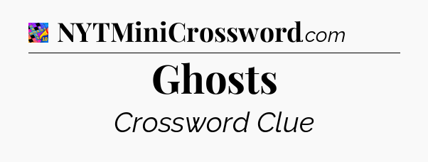 Ghosts Crossword Clue