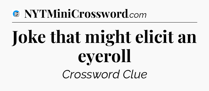 Joke that might elicit an eyeroll Crossword Clue