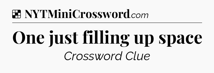 Solution: One just filling up space - NYT Crossword