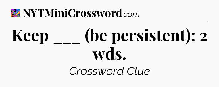 Keep ___ (be persistent): 2 wds Crossword Clue