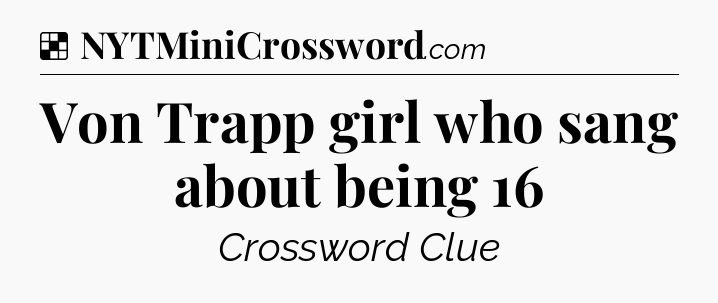 Solution: Von Trapp girl who sang about being 16 - NYT Crossword