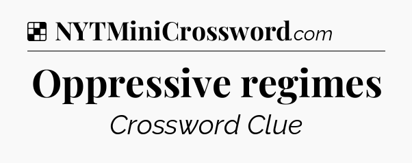 Solution: Oppressive regimes - NYT Crossword