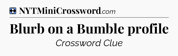 Solution: Blurb on a Bumble profile - NYT Mini Crossword