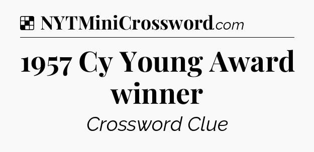 Solution: 1957 Cy Young Award winner - NYT Crossword