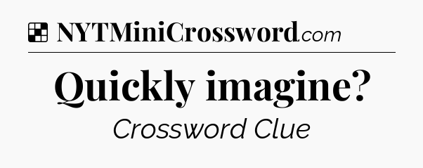 Solution: Quickly imagine - NYT Crossword