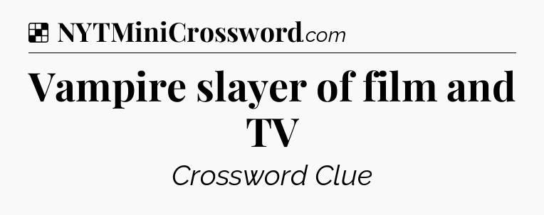 Solution: Vampire slayer of film and TV - NYT Crossword