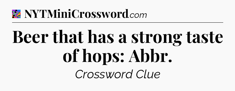 Beer that has a strong taste of hops: Abbr Crossword Clue