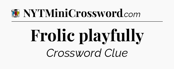 Frolic playfully Crossword Clue