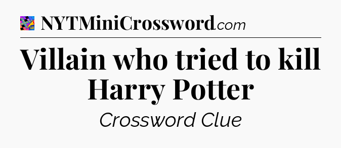 Villain who tried to kill Harry Potter Crossword Clue