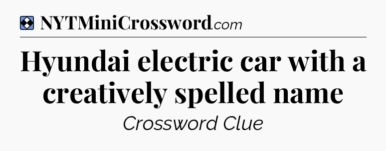 Solution: Hyundai electric car with a creatively spelled name - NYT Mini Crossword