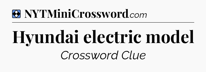 Solution: Hyundai electric model - NYT Mini Crossword