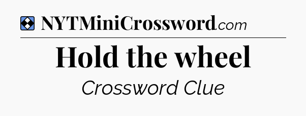 Solution: Hold the wheel - NYT Mini Crossword