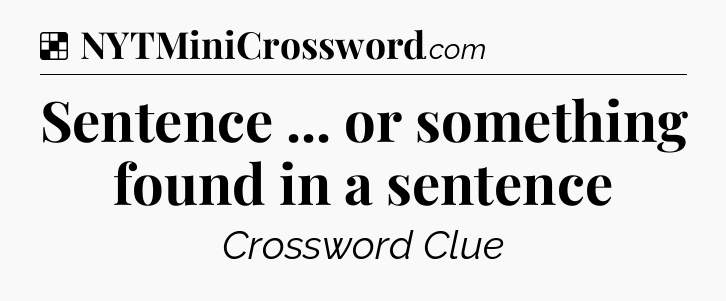 Solution: Sentence ... or something found in a sentence - NYT Crossword