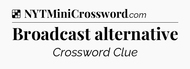 Solution: Broadcast alternative - NYT Crossword