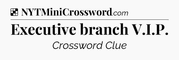 Solution: Executive branch V.I.P - NYT Crossword