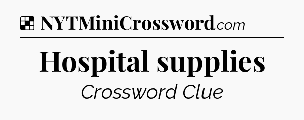Solution: Hospital supplies - NYT Crossword