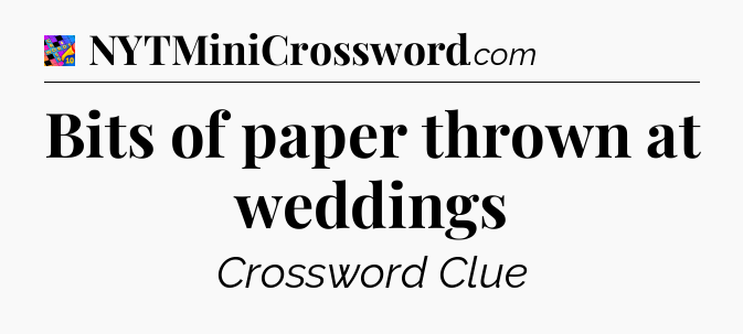 Bits of paper thrown at weddings Crossword Clue